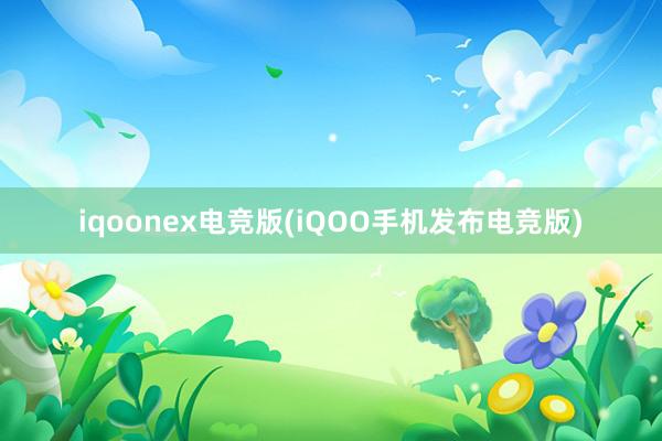 iqoonex电竞版(iQOO手机发布电竞版)