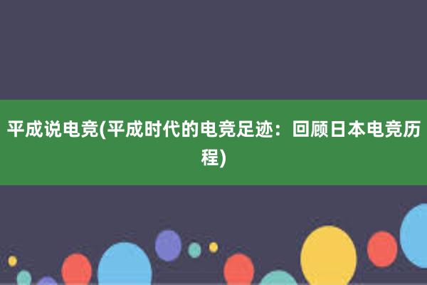 平成说电竞(平成时代的电竞足迹：回顾日本电竞历程)