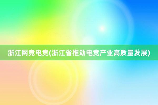 浙江网竞电竞(浙江省推动电竞产业高质量发展)