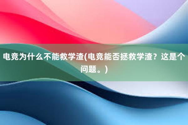 电竞为什么不能救学渣(电竞能否拯救学渣？这是个问题。)