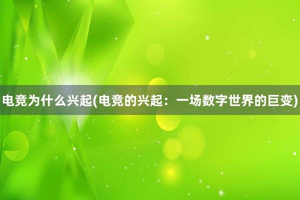 电竞为什么兴起(电竞的兴起：一场数字世界的巨变)