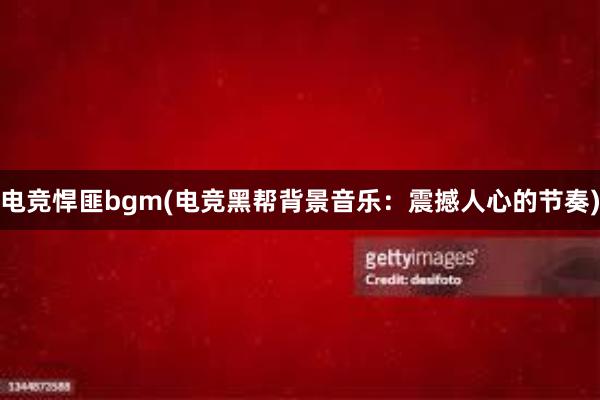 电竞悍匪bgm(电竞黑帮背景音乐：震撼人心的节奏)