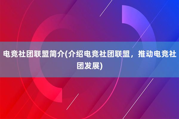 电竞社团联盟简介(介绍电竞社团联盟，推动电竞社团发展)