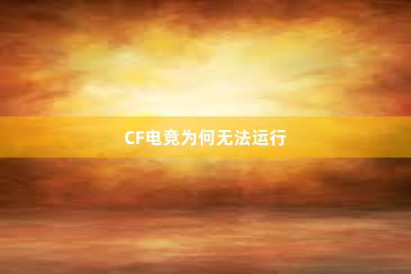 CF电竞为何无法运行