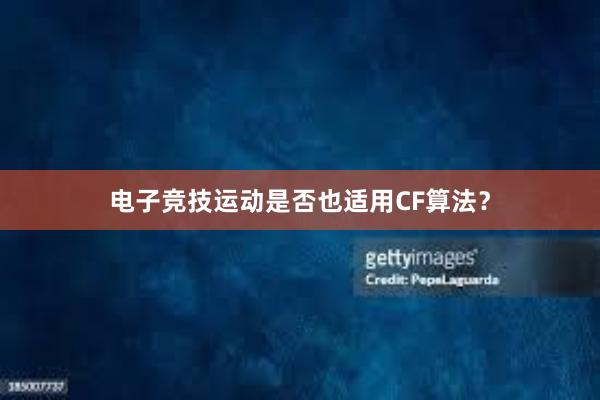 电子竞技运动是否也适用CF算法？