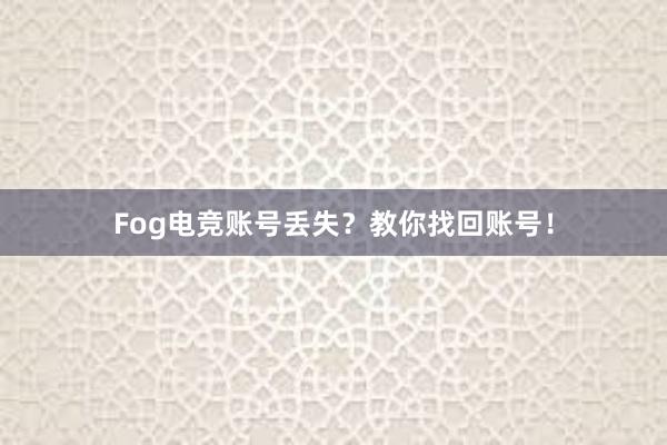 Fog电竞账号丢失？教你找回账号！