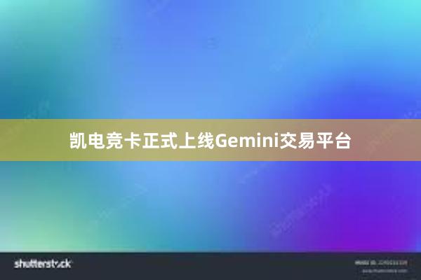 凯电竞卡正式上线Gemini交易平台