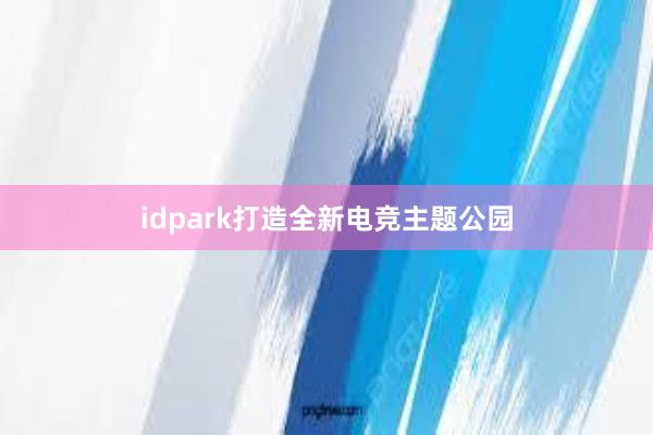 idpark打造全新电竞主题公园