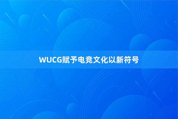 WUCG赋予电竞文化以新符号