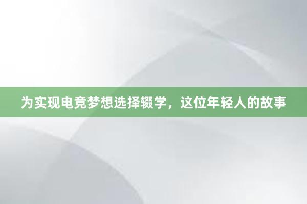 为实现电竞梦想选择辍学，这位年轻人的故事