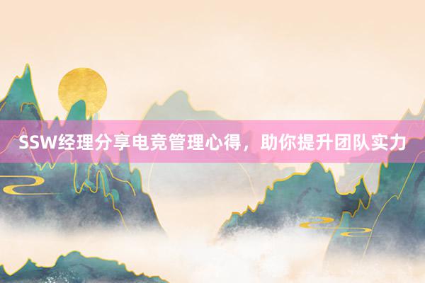 SSW经理分享电竞管理心得，助你提升团队实力