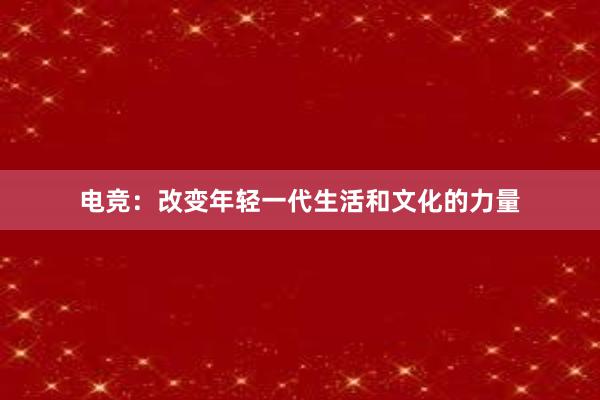 电竞：改变年轻一代生活和文化的力量