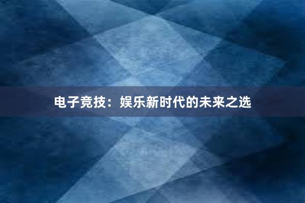 电子竞技：娱乐新时代的未来之选