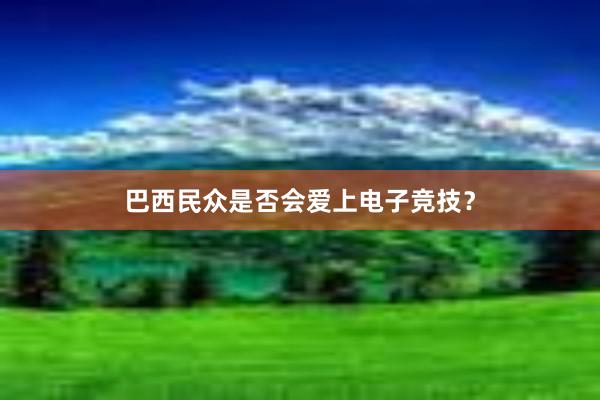 巴西民众是否会爱上电子竞技？