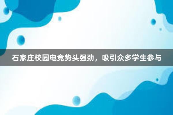 石家庄校园电竞势头强劲，吸引众多学生参与