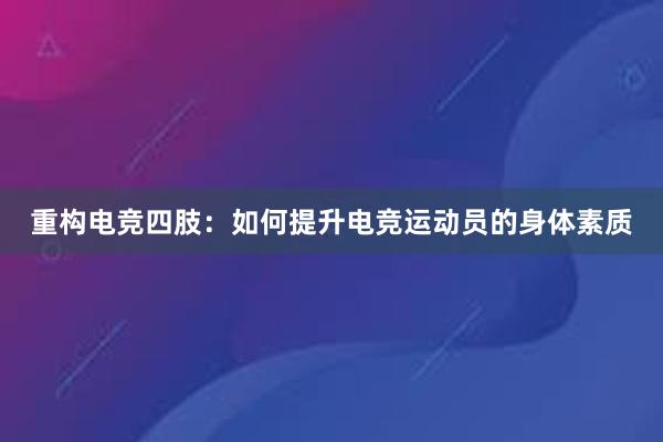 重构电竞四肢：如何提升电竞运动员的身体素质