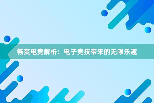 畅爽电竞解析：电子竞技带来的无限乐趣