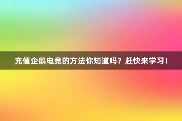 充值企鹅电竞的方法你知道吗？赶快来学习！