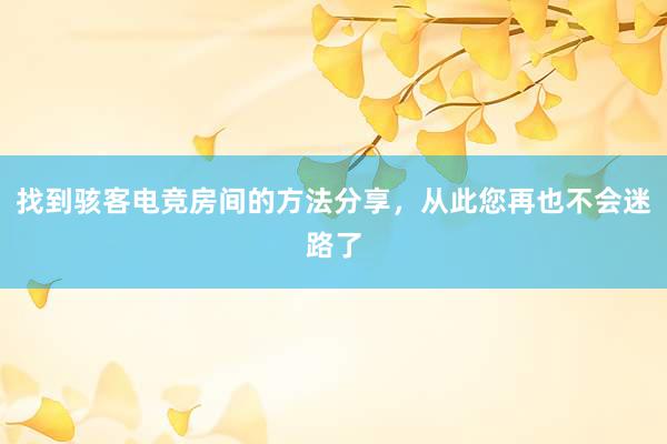 找到骇客电竞房间的方法分享，从此您再也不会迷路了